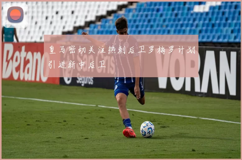 皇马密切关注热刺后卫罗梅罗计划引进新中后卫