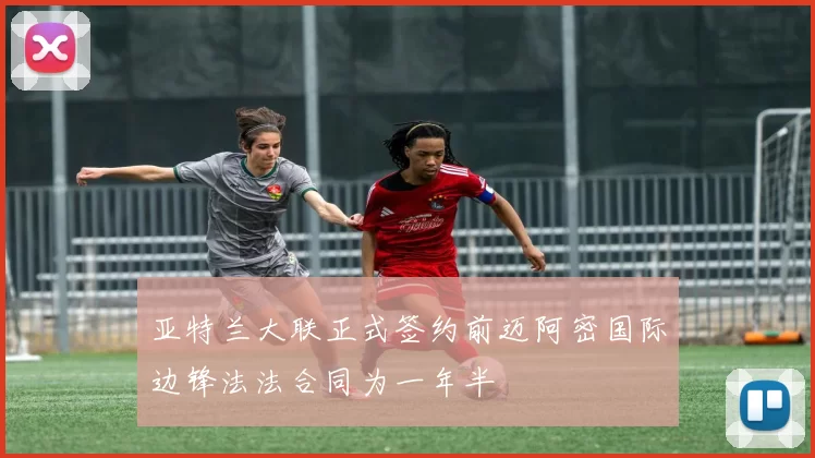 亚特兰大联正式签约前迈阿密国际边锋法法合同为一年半