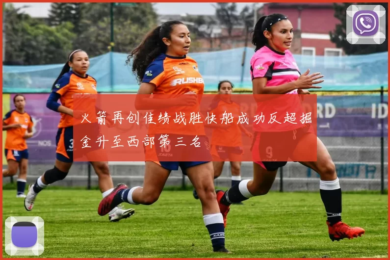火箭再创佳绩战胜快船成功反超掘金升至西部第三名