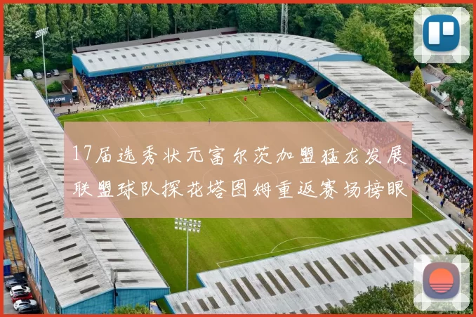 17届选秀状元富尔茨加盟猛龙发展联盟球队探花塔图姆重返赛场榜眼球员无球可打